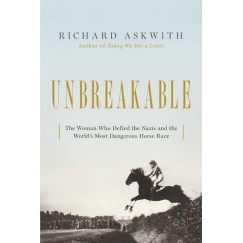 Unbreakable The Woman Who Defied the Nazis in the World's Most Dangerous Horse Race