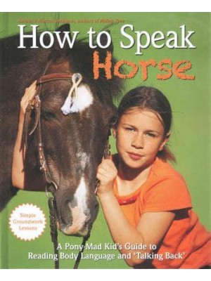 How to Speak 'Horse' A Pony-Mad Kid's Guide to Reading, Body Language and 'Talking Back'