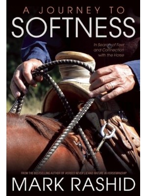 Journey to Softness In Search of Feel and Connection With the Horse