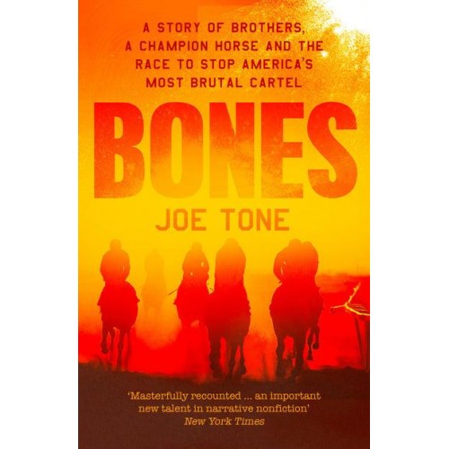 Bones A Story of Brothers, a Champion Horse and the Race to Stop America's Most Brutal Cartel