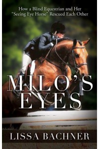 Milo's Eyes How a Blind Equestrian and Her 'Seeing Eye Horse' Rescued Each Other