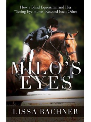 Milo's Eyes How a Blind Equestrian and Her 'Seeing Eye Horse' Rescued Each Other