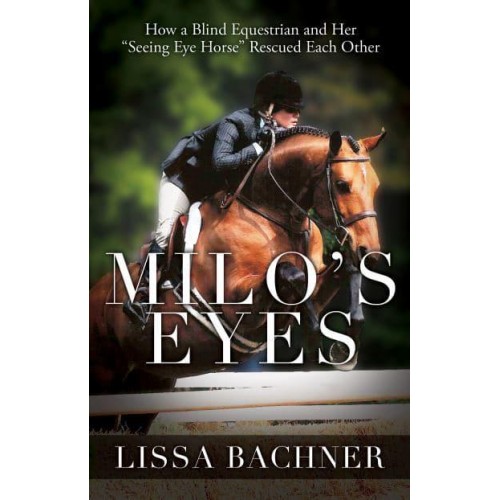 Milo's Eyes How a Blind Equestrian and Her 'Seeing Eye Horse' Rescued Each Other