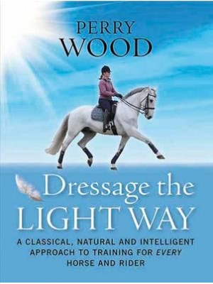 Dressage the Light Way A Classical, Natural and Intelligent Approach to Training for Every Horse and Rider