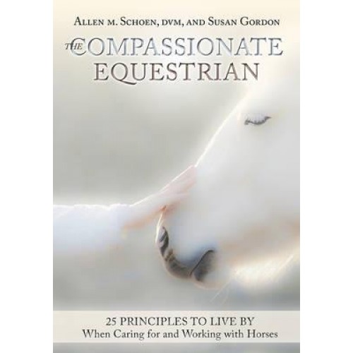 The Compassionate Equestrian 25 Principles to Live by When Caring for and Working With Horse
