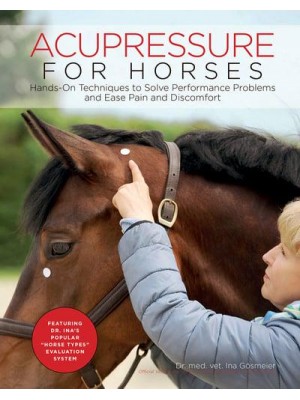 Acupressure for Horses Hands-on Techniques to Solve Performance Problems and Ease Pain and Discomfort