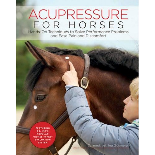 Acupressure for Horses Hands-on Techniques to Solve Performance Problems and Ease Pain and Discomfort
