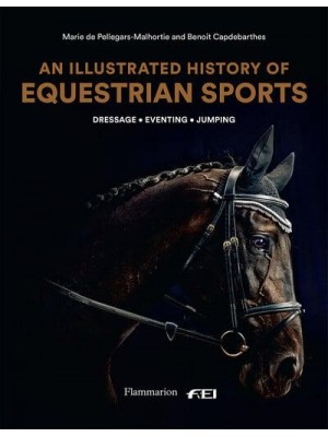 An Illustrated History of Equestrian Sports Dressage, Jumping, Eventing