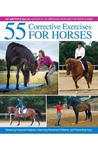 55 Corrective Exercises for Horses Resolving Postural Problems, Improving Movement Patterns, and Preventing Injury