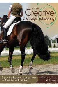 Creative Dressage Schooling Enjoy the Training Process With 55 Meaningful Exercises