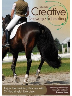 Creative Dressage Schooling Enjoy the Training Process With 55 Meaningful Exercises