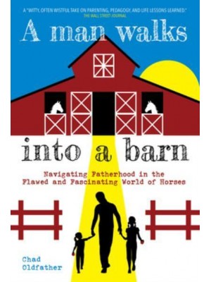 A Man Walks Into a Barn Navigating Fatherhood in the Flawed and Fascinating World of Horses