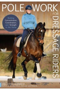 Pole Work for Dressage Riders Building Concentration, Coordination, and Strength in the Horse