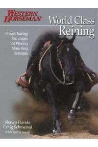 World Class Reining Proven Techniques and Winning Show Ring Strategies