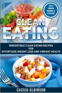 Clean Eating: Irresistible Clean Eating Recipes for Effortless Weight Loss and Vibrant Health - Nutrition, Weight Loss