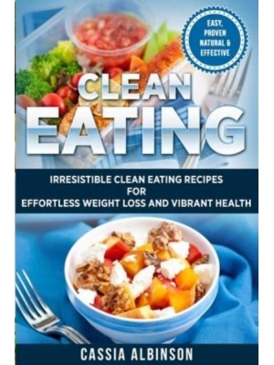 Clean Eating: Irresistible Clean Eating Recipes for Effortless Weight Loss and Vibrant Health - Nutrition, Weight Loss