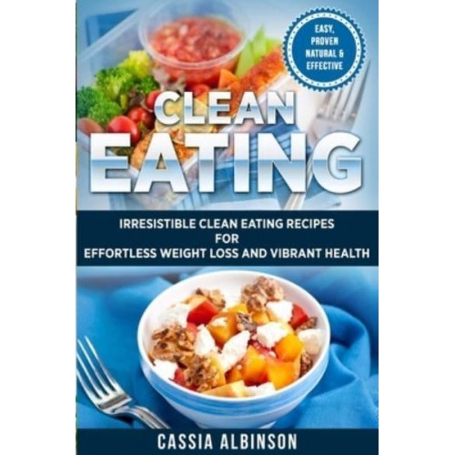 Clean Eating: Irresistible Clean Eating Recipes for Effortless Weight Loss and Vibrant Health - Nutrition, Weight Loss
