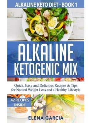 Alkaline Ketogenic Mix: Quick, Easy, and Delicious Recipes & Tips for Natural Weight Loss and a Healthy Lifestyle - Alkaline Keto Diet