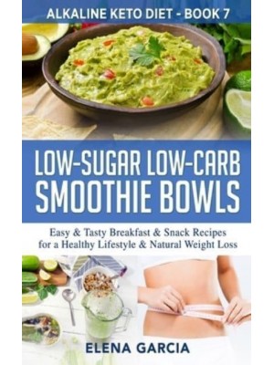 Low-Sugar Low-Carb Smoothie Bowls: Easy & Tasty Breakfast & Snack Recipes for a Healthy Lifestyle & Natural Weight Loss - Alkaline Keto Diet