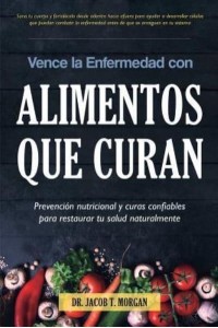 Vence la Enfermedad con Alimentos que Curan: Prevención nutricional y curas confiables para restaurar tu salud naturalmente - Nutrición Y Salud