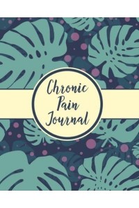 Chronic Pain Journal: Daily Tracker for Pain Management, Log Chronic Pain Symptoms, Record Doctor and Medical Treatment