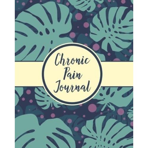 Chronic Pain Journal: Daily Tracker for Pain Management, Log Chronic Pain Symptoms, Record Doctor and Medical Treatment