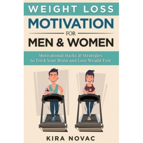 Weight Loss Motivation for Men and Women: Motivational Hacks & Strategies to Trick Your Brain and Lose Weight Fast