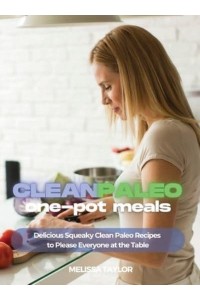 Clean Paleo One-Pot Meals: Delicious Squeaky Clean Paleo and Keto Recipes to Please Everyone at the Table