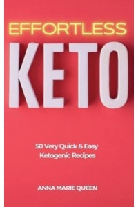 Effortless Keto: 50 Very Quick and Easy Ketogenic Recipes