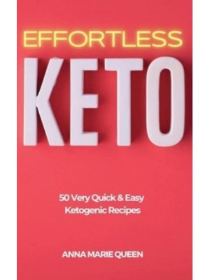Effortless Keto: 50 Very Quick and Easy Ketogenic Recipes