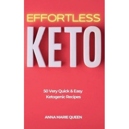 Effortless Keto: 50 Very Quick and Easy Ketogenic Recipes