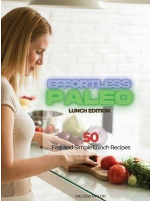 Effortless Paleo - Lunch Edition: 50 Fast and Simple Lunch Recipes
