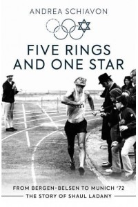 Five Rings and One Star From Bergen-Belsen to Munich '72 : The Story of Shaul Ladany