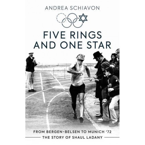 Five Rings and One Star From Bergen-Belsen to Munich '72 : The Story of Shaul Ladany