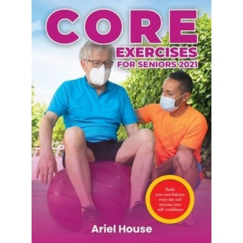 Core Exercises for Seniors 2021: Build your own balance every day and increase your self-confidence