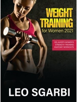 Weight Training for Women 2021: Delavier's Women's Strength Training Anatomy Workouts