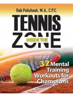 Tennis Inside the Zone: 32 Mental Training Workouts for Champions