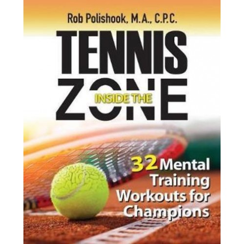 Tennis Inside the Zone: 32 Mental Training Workouts for Champions