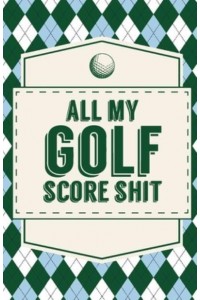 All My Golf Score Shit