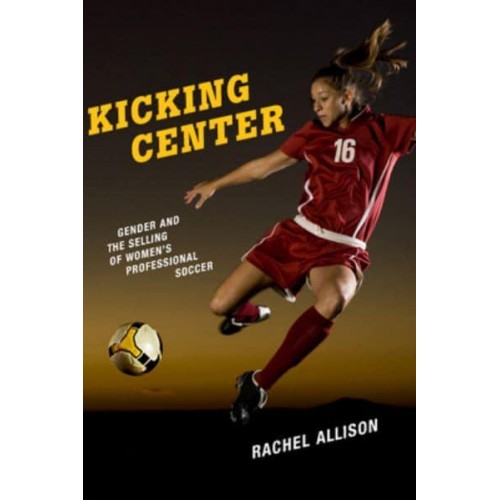 Kicking Center Gender and the Selling of Women's Professional Soccer