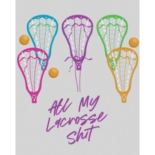 All My Lacrosse Shit: For Players and Coaches Outdoors Team Sport