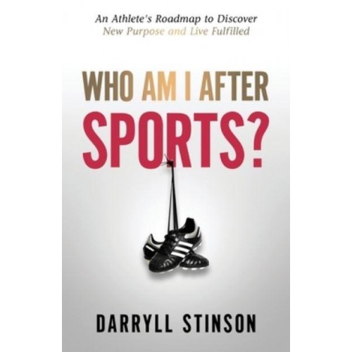 Who Am I After Sports?: An Athlete's Roadmap to Discover New Purpose and Live Fulfilled