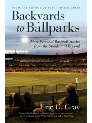 Backyards to Ballparks: More Personal Baseball Stories from the Stands and Beyond
