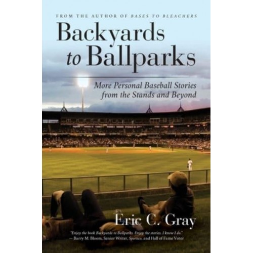 Backyards to Ballparks: More Personal Baseball Stories from the Stands and Beyond