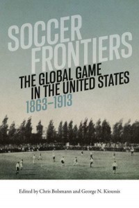 Soccer Frontiers The Global Game in the United States, 1863-1913 - Sport and Popular Culture