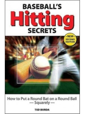 Baseball's Hitting Secrets How to Put a Round Baseball Bat on a Round Ball- Squarely