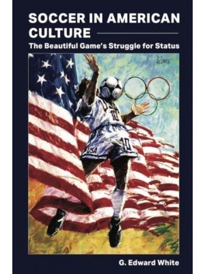Soccer in American Culture The Beautiful Game's Struggle for Status - Sports and American Culture