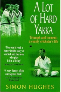 A Lot of Hard Yakka Triumph and Torment : A County Cricketer's Life