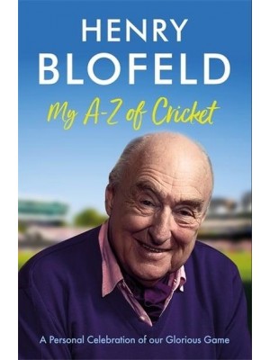 My A-Z of Cricket A Personal Celebration of Our Glorious Game