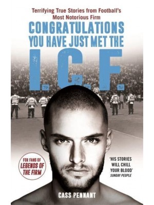 Congratulations You Have Just Met the I.C.F Terrifying True Stories from Football's Most Notorious Firm